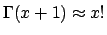 $ \Gamma(x+1) \approx x!$