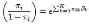 $\displaystyle \displaystyle\biggl(\frac{\pi_i}{1-\pi_i}\biggr) = e^{\sum_{k=0}^{K} x_{ik}\beta_k}$