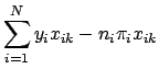 $\displaystyle \sum_{i=1}^N y_i x_{ik} - n_i \pi_i x_{ik} %\\
$