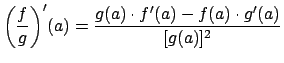 $\displaystyle \biggl(\frac{f}{g}\biggr)^\prime(a) = \frac{g(a) \cdot f^\prime(a) - f(a) \cdot g^\prime(a)}{[g(a)]^2}$