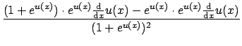 $\displaystyle \frac{(1+e^{u(x)}) \cdot e^{u(x)} \frac{\mathrm{d}}{\mathrm{d} x}...
...- e^{u(x)} \cdot e^{u(x)} \frac{\mathrm{d}}{\mathrm{d} x} u(x)}{(1+e^{u(x)})^2}$