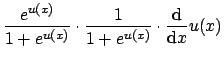 $\displaystyle \frac{e^{u(x)}}{1+e^{u(x)}} \cdot \frac{1}{1+e^{u(x)}} \cdot \frac{\mathrm{d}}{\mathrm{d} x} u(x)$