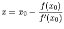 $\displaystyle x = x_0 - \frac{f(x_0)}{f^{\prime}(x_0)}$