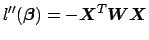 $\displaystyle l^{\prime\prime}(\boldsymbol{\beta}) = - \boldsymbol{X}^T\boldsymbol{W}\boldsymbol{X}$